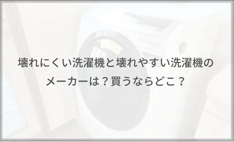 壊れにくい洗濯機と壊れやすい洗濯機のメーカーは？買うならどこ