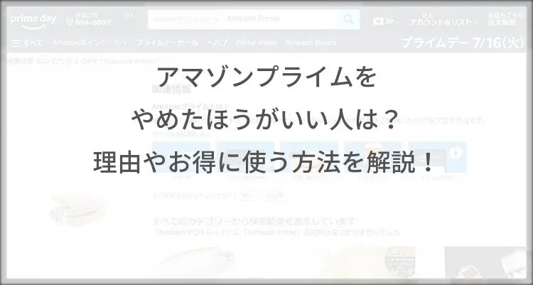 アマゾンプライムをやめたほうがいい人は？理由やお得に使う方法を解説