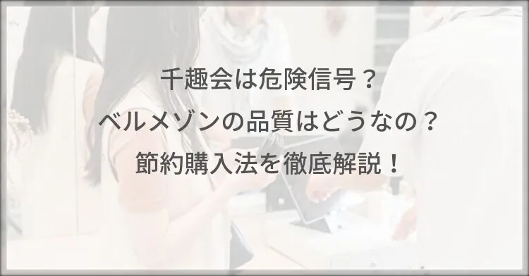 千趣会は危険信号？ベルメゾンの品質はどうなの？節約購入法を徹底解説