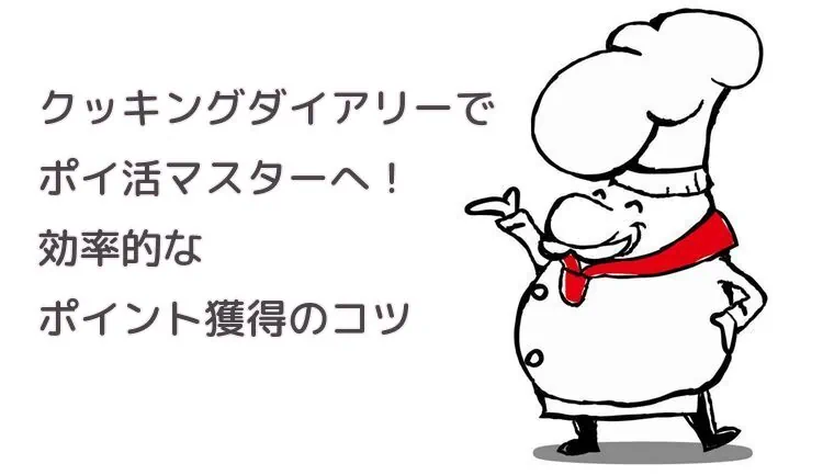 クッキングダイアリーでポイ活マスターへ！効率的なポイント獲得のコツ