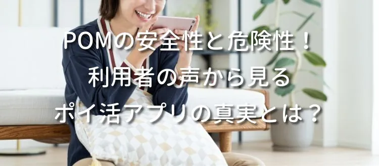 POMの安全性と危険性！利用者の声から見るポイ活アプリの真実とは？