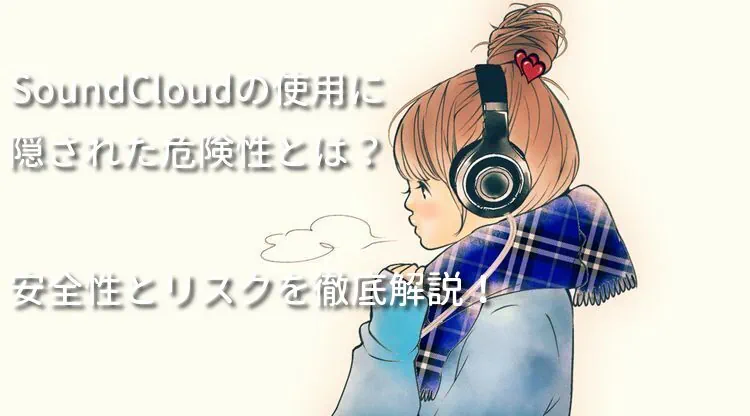 SoundCloudの使用に隠された危険性とは？安全性とリスクを徹底解説！